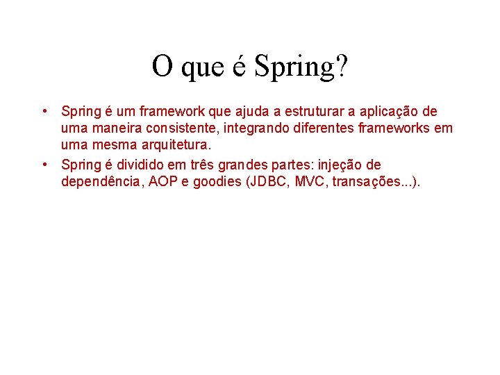 O que é Spring? • Spring é um framework que ajuda a estruturar a