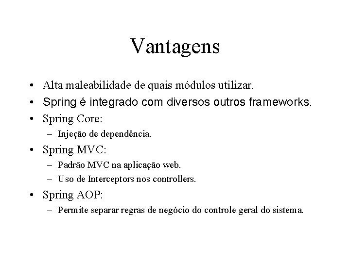 Vantagens • Alta maleabilidade de quais módulos utilizar. • Spring é integrado com diversos