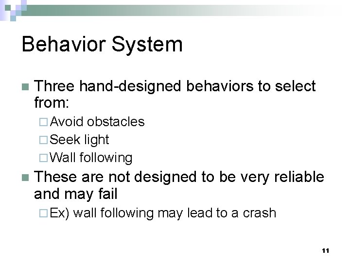 Behavior System n Three hand-designed behaviors to select from: ¨ Avoid obstacles ¨ Seek