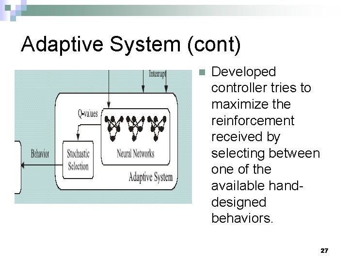 Adaptive System (cont) n Developed controller tries to maximize the reinforcement received by selecting