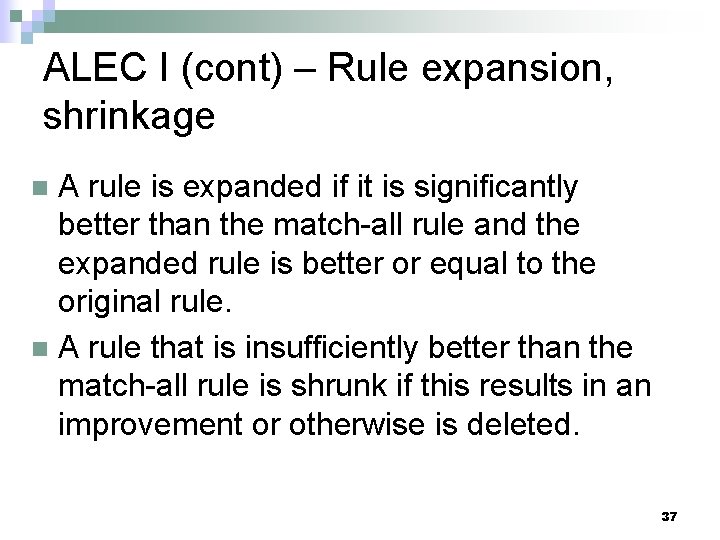 ALEC I (cont) – Rule expansion, shrinkage A rule is expanded if it is