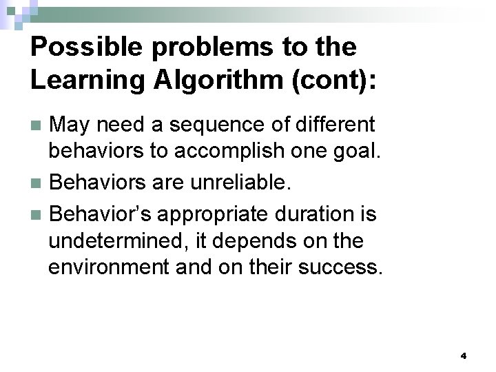 Possible problems to the Learning Algorithm (cont): May need a sequence of different behaviors
