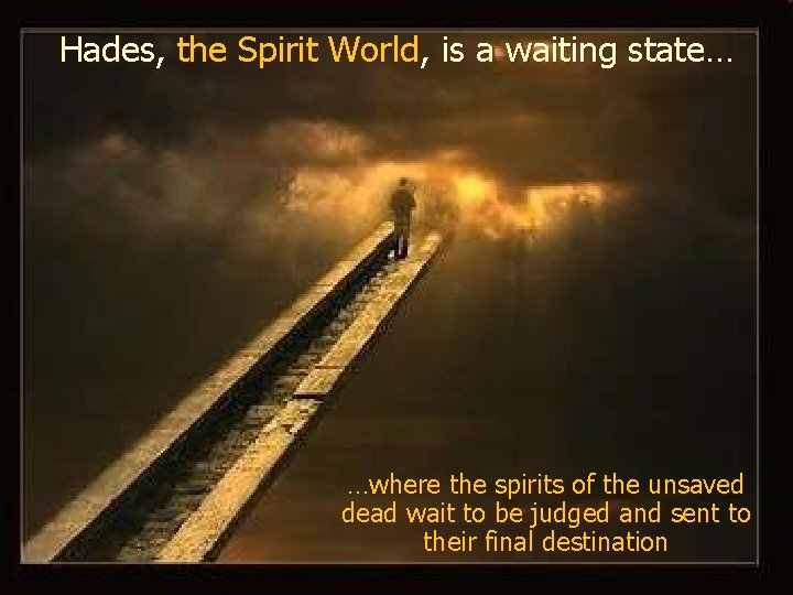 Hades, the Spirit World, is a waiting state… …where the spirits of the unsaved
