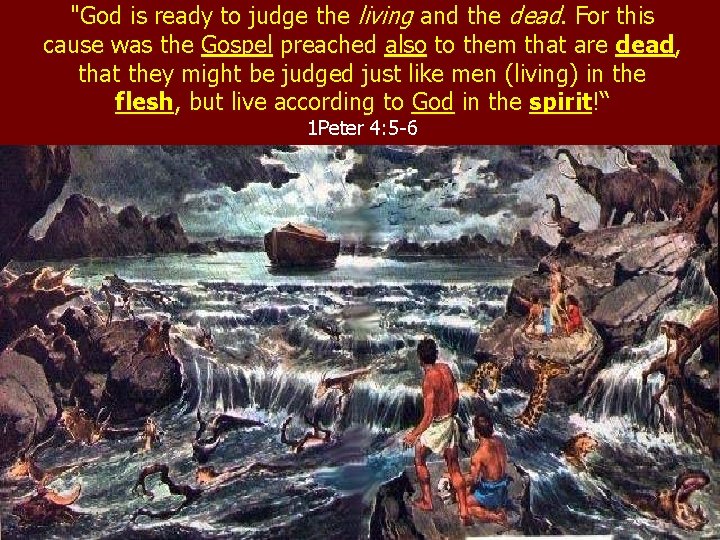 "God is ready to judge the living and the dead. For this cause was