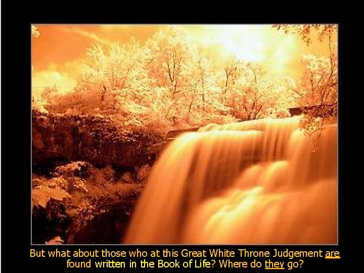 But what about those who at this Great White Throne Judgement are found written