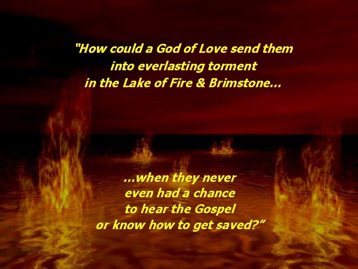 “How could a God of Love send them into everlasting torment in the Lake