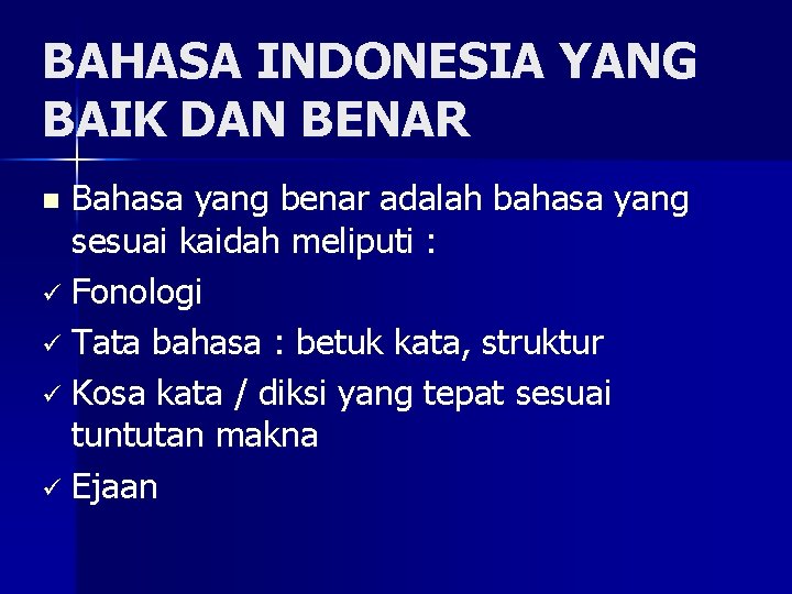 BAHASA INDONESIA YANG BAIK DAN BENAR Bahasa yang benar adalah bahasa yang sesuai kaidah