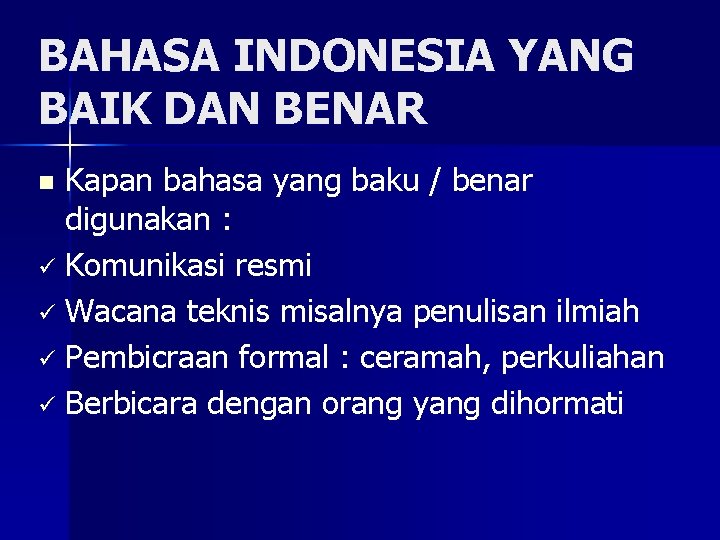 BAHASA INDONESIA YANG BAIK DAN BENAR Kapan bahasa yang baku / benar digunakan :