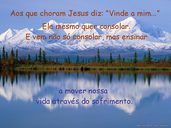 Aos que choram Jesus diz: “Vinde a mim. . . ” Ele mesmo quer