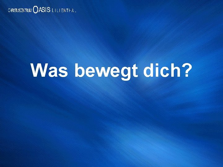 Was bewegt dich? 