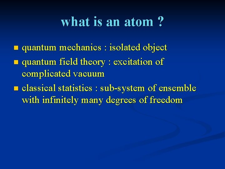 what is an atom ? quantum mechanics : isolated object n quantum field theory