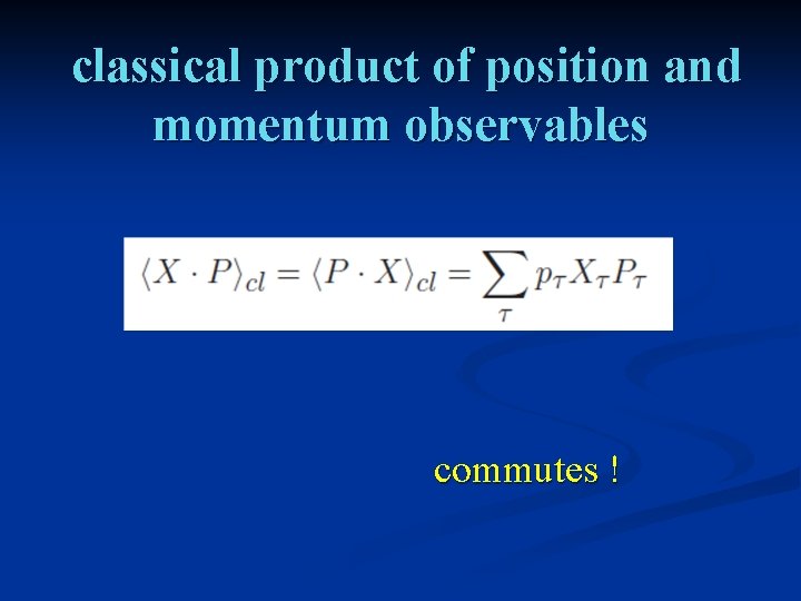 classical product of position and momentum observables commutes ! 