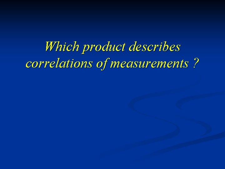 Which product describes correlations of measurements ? 