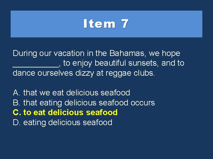 Item 7 During our vacation in the Bahamas, we hope _____, to enjoy beautiful