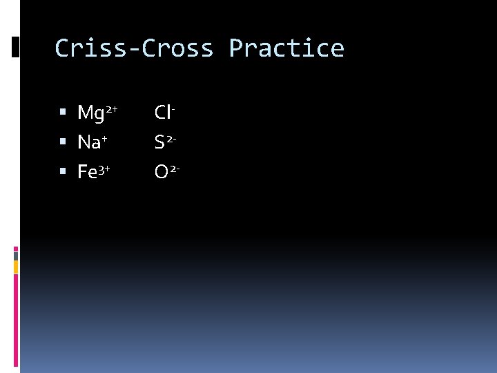 Criss-Cross Practice Mg 2+ Na+ Fe 3+ Cl. S 2 O 2 - 