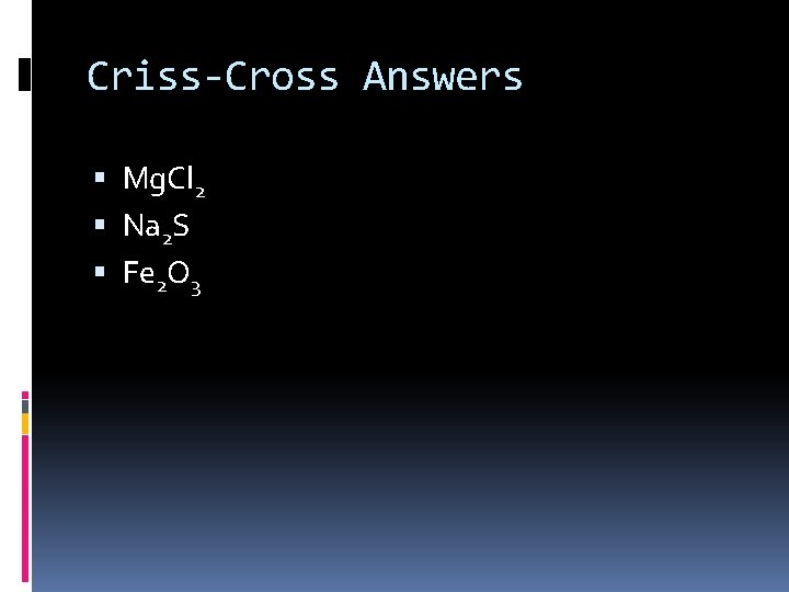 Criss-Cross Answers Mg. Cl 2 Na 2 S Fe 2 O 3 