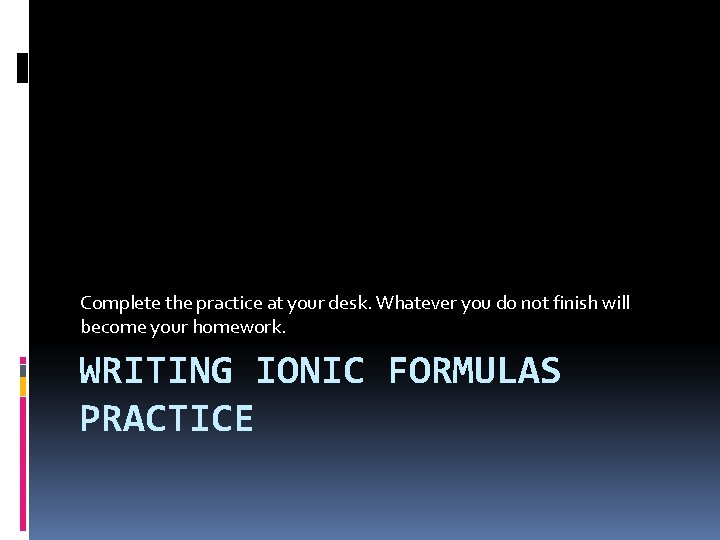Complete the practice at your desk. Whatever you do not finish will become your