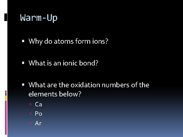 Warm-Up Why do atoms form ions? What is an ionic bond? What are the