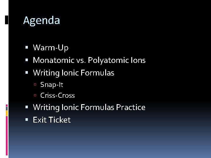 Agenda Warm-Up Monatomic vs. Polyatomic Ions Writing Ionic Formulas Snap-It Criss-Cross Writing Ionic Formulas