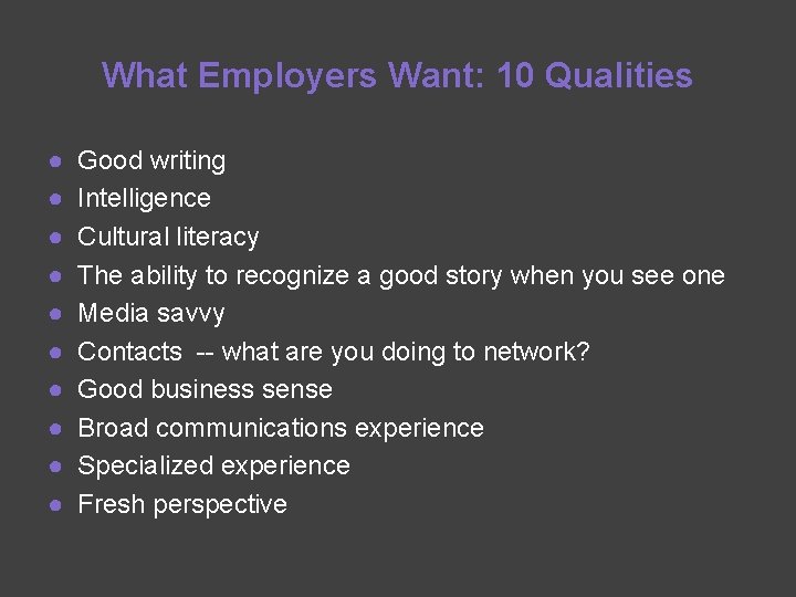 What Employers Want: 10 Qualities ● ● ● ● ● Good writing Intelligence Cultural