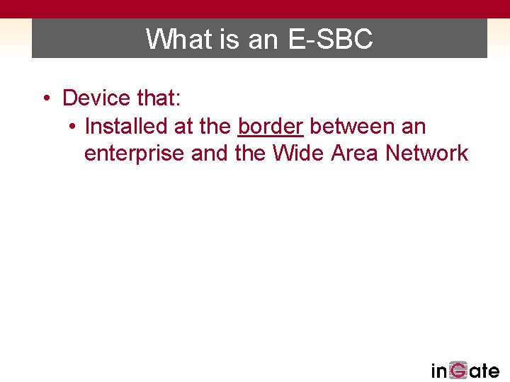 What is an E-SBC • Device that: • Installed at the border between an