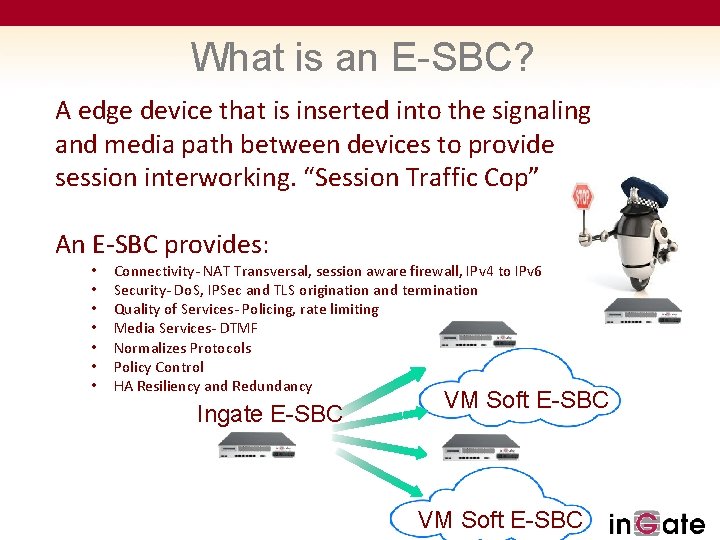 What is an E-SBC? A edge device that is inserted into the signaling and