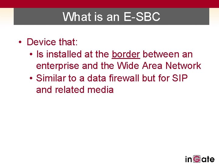 What is an E-SBC • Device that: • Is installed at the border between