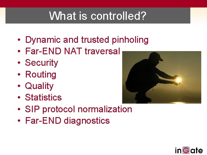 What is controlled? • • Dynamic and trusted pinholing Far-END NAT traversal Security Routing
