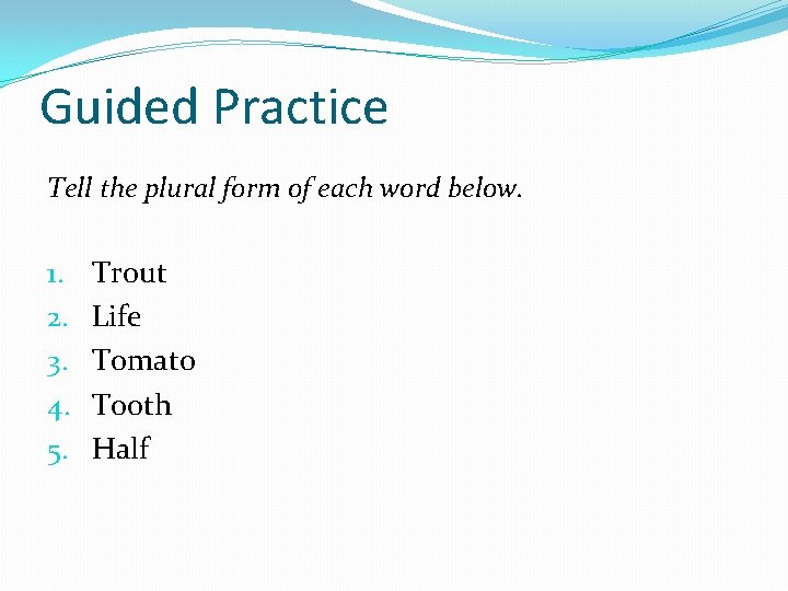 Guided Practice Tell the plural form of each word below. 1. 2. 3. 4.