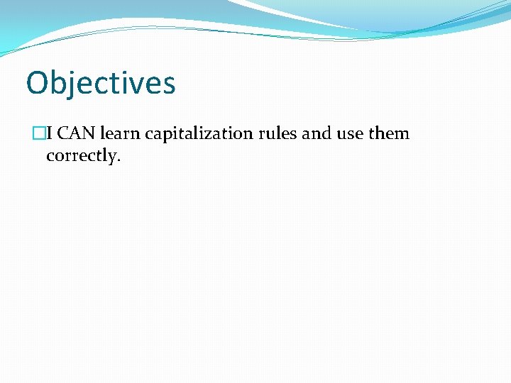 Objectives �I CAN learn capitalization rules and use them correctly. 