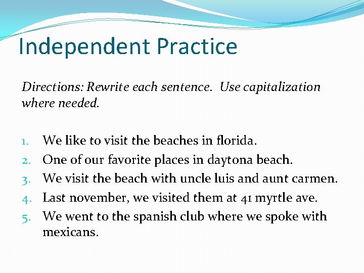 Independent Practice Directions: Rewrite each sentence. Use capitalization where needed. 1. 2. 3. 4.