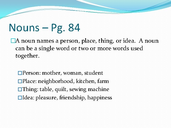 Nouns – Pg. 84 �A noun names a person, place, thing, or idea. A