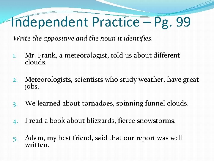 Independent Practice – Pg. 99 Write the appositive and the noun it identifies. 1.