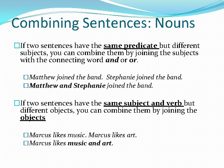 Combining Sentences: Nouns �If two sentences have the same predicate but different subjects, you