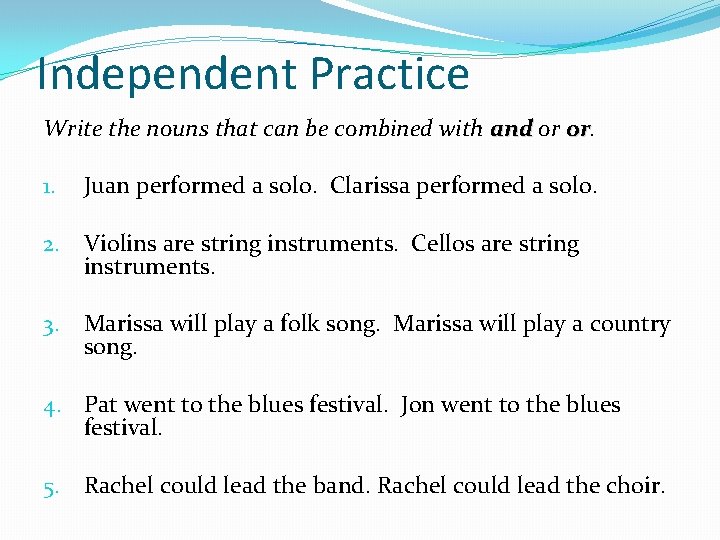 Independent Practice Write the nouns that can be combined with and or or. or