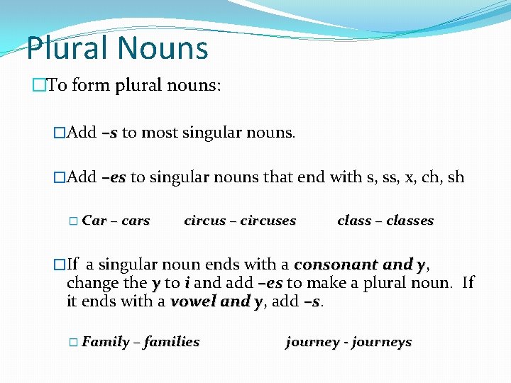Plural Nouns �To form plural nouns: �Add –s to most singular nouns. �Add –es