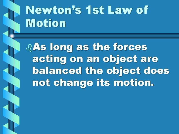 Newton’s 1 st Law of Motion b. As long as the forces acting on