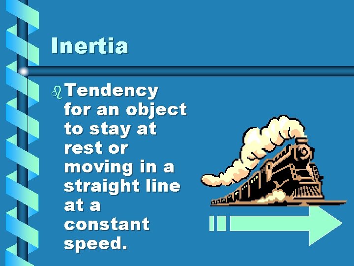 Inertia b Tendency for an object to stay at rest or moving in a