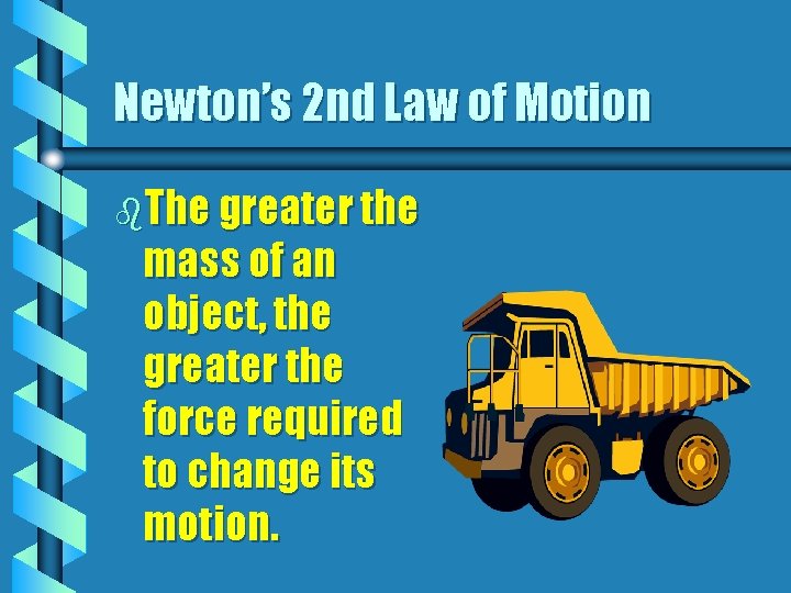 Newton’s 2 nd Law of Motion b. The greater the mass of an object,
