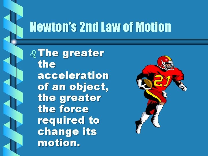 Newton’s 2 nd Law of Motion b The greater the acceleration of an object,