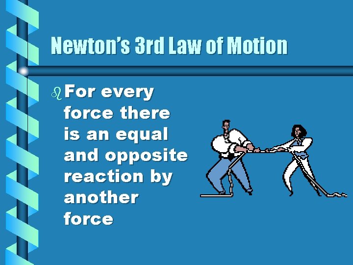Newton’s 3 rd Law of Motion b For every force there is an equal