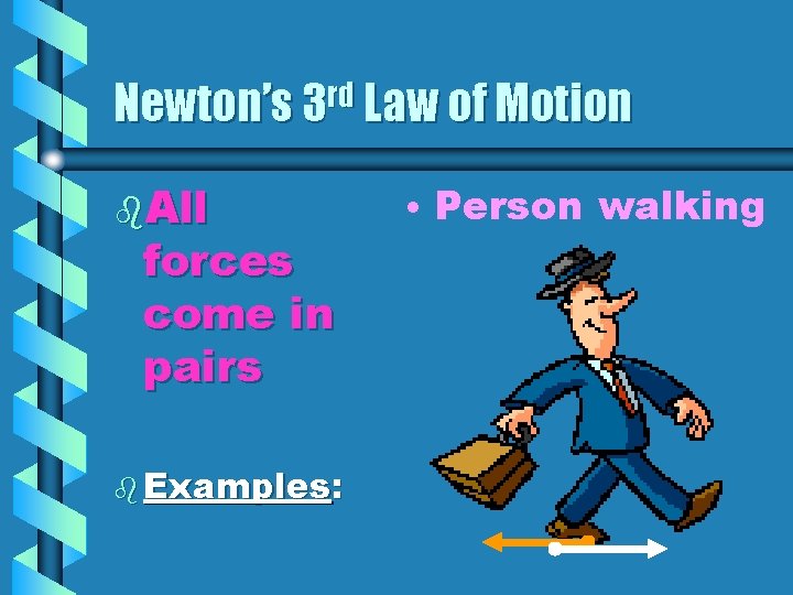 Newton’s 3 rd Law of Motion b. All forces come in pairs b Examples: