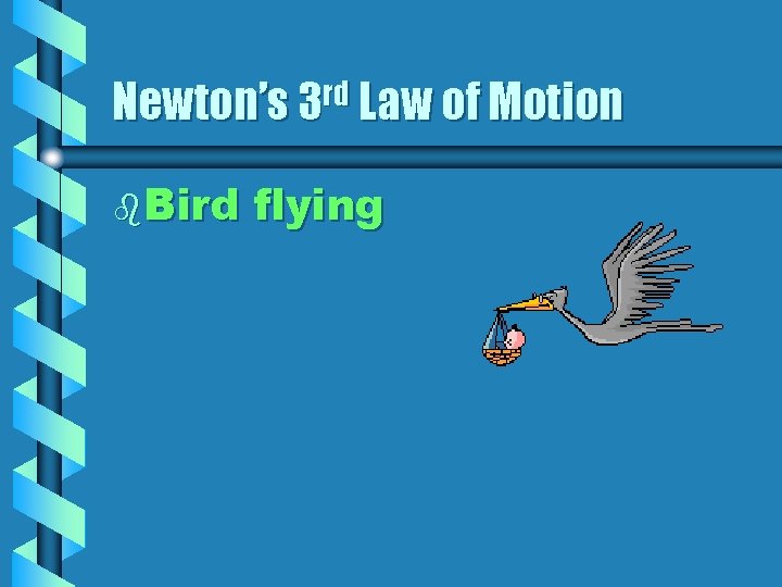 Newton’s 3 rd Law of Motion b. Bird flying 