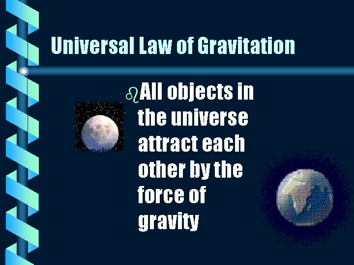 Universal Law of Gravitation b. All objects in the universe attract each other by