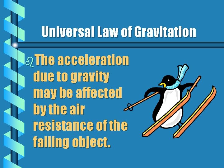 Universal Law of Gravitation b. The acceleration due to gravity may be affected by