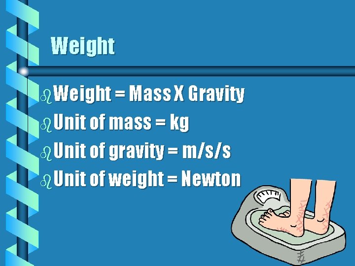 Weight b. Weight = Mass X Gravity b. Unit of mass = kg b.
