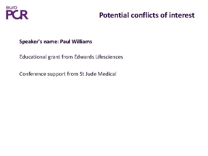 Potential conflicts of interest Speaker's name: Paul Williams Educational grant from Edwards Lifesciences Conference