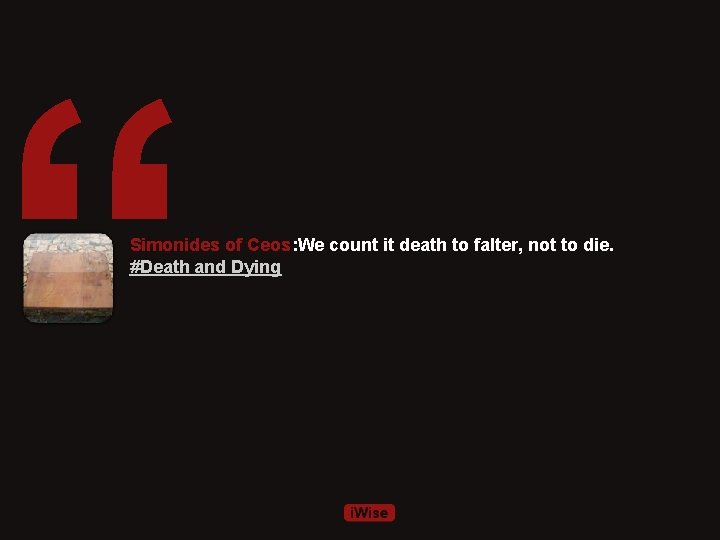 “ Simonides of Ceos: We count it death to falter, not to die. #Death