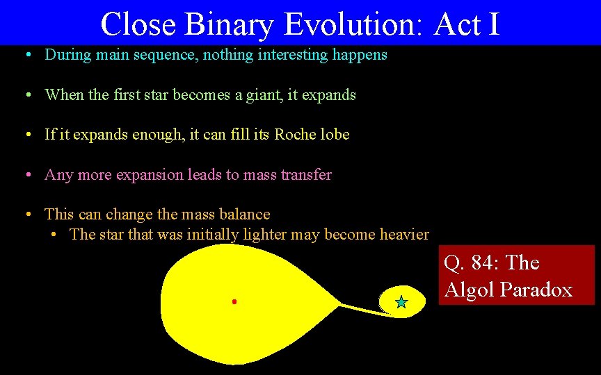 Close Binary Evolution: Act I • During main sequence, nothing interesting happens • When Close Binary Evolution: Act I • During main sequence, nothing interesting happens • When