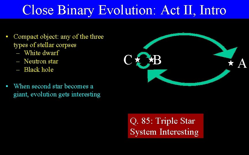 Close Binary Evolution: Act II, Intro • Compact object: any of the three types Close Binary Evolution: Act II, Intro • Compact object: any of the three types